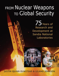 From Nuclear Weapons to Global Security : 75 Years of Research and Development at Sandia National Laboratories - Justin Quinn Olmstead