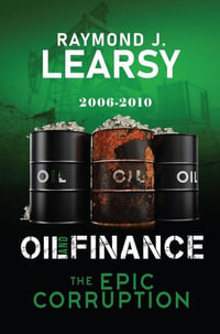 Oil and Finance : The Epic Corruption From 2006 to 2010 - Raymond J. Learsy