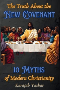 The Truth About the New Covenant : 10 Myths of Modern Christianity: 10 Myths of - Karajah Yashar