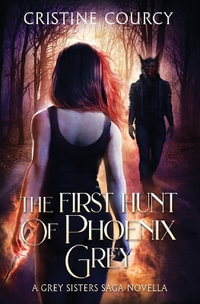 The First Hunt of Phoenix Grey : Grey Sisters Saga - Cristine Courcy