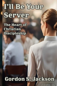 I'll Be Your Server : The Heart of Christian Discipleship - Gordon S Jackson