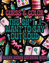 Cross and Color The Shi*t I Want to say Out Loud : Swear Words Coloring Book - SureShot Books Publishing LLC