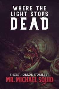 Where the Light Stops Dead : 50 Short Horror Stories - Mr. Michael Squid