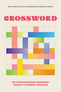 100 Stress-Relieving Crossword Puzzles to Sharpen Your Mind : Presented by Maria Shriver, Patrick Schwarzenegger, and MOSH - Maria Shriver