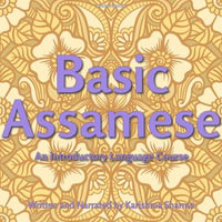 Basic Assamese : An Introductory Language Course - Karishma Sharma