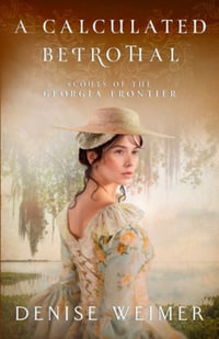 A Calculated Betrothal : Scouts of the Georgia Frontier - Denise Weimer