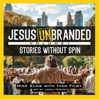 Jesus Unbranded : Volume 1: Stories Without Spin - Mike Elms