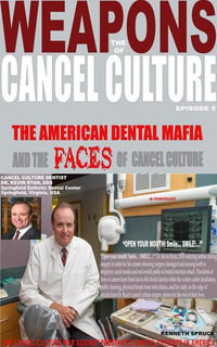 The Weapons of Cancel Culture: The American Dental Mafia and the Faces of Cancel Culture : Weapons of Cancel Culture, #5 - Kenneth Spruce