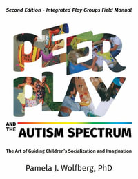 Peer Play and the Autism Spectrum : The Art of Guiding Children's Socialization and Imagination - Pamela J Wolfberg