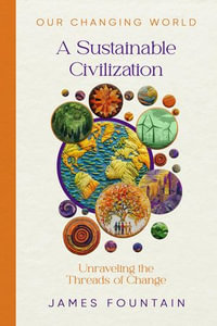 A Sustainable Civilization : Unraveling the Threads of Change - James W Fountain