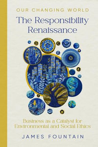 The Responsibility Renaissance : Business as a Catalyst for Environmental and Social Ethics - James W Fountain