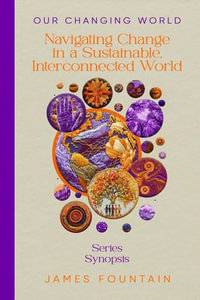 Our Changing World : Navigating Change in a Sustainable, Interconnected World (Series Synopsis) - James W Fountain