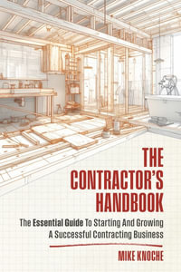 The Contractor's Handbook : The Essential Guide to Starting and Growing a Successful Contracting Business - Mike Knoche