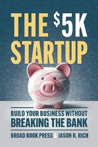 The $5K Startup : Build Your Business Without Breaking the Bank - Broad Book Press