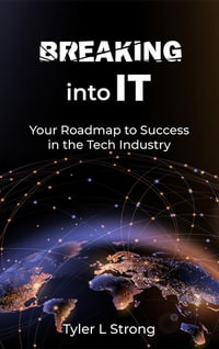 Breaking Into IT : Your Roadmap to Success in the Tech Industry - Tyler L Strong