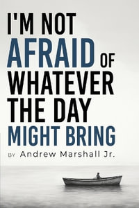 I'm Not Afraid Of Whatever The Day Might Bring - Andrew Marshall Jr.