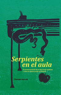 Serpientes en el aula : El envenenamiento de la educacion moderna y como la Iglesia puede remediarlo - Thomas Korcok