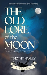 The Old Lore of the Moon : Lunar Folklore & Folk Wisdom - Timothy Harley