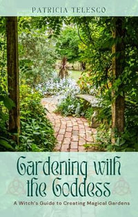 Gardening with the Goddess : A Witch's Guide to Creating Magical Gardens - Patricia Telesco