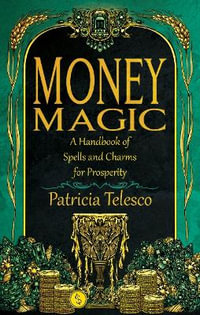 Money Magic : A Handbook of Spells and Charms for Prosperity - Patricia Telesco