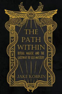 The Path Within : Ritual Magick and the Gateway to Self-Mastery - Jake Kobrin