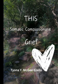 THIS Somatic Compassionate Grief - Tyona Y. McGee-Ezeilo