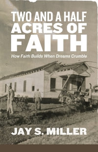 Two and a Half Acres of Faith : How Faith Builds When Dreams Crumble - Jay S Miller