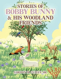 Stories of Bobby Bunny and His Woodland Friends (Latest Edition) - Gordon M. Culley