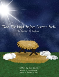 'Twas the Night Before Christ's Birth : The True Story of Christmas - Julie Wentz