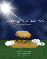 'Twas the Night Before Christ's Birth : The True Story of Christmas - Julie Wentz