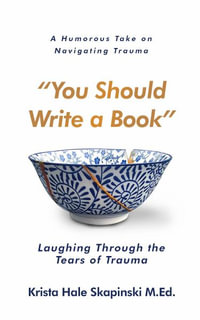 You Should Write a Book : Laughing Through the  Tears of Trauma - Krista Hale Skapinski