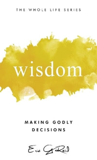 Wisdom : Making Godly Decisions - Eric G Reid