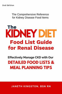 The Kidney Diet Food List Guide for Renal Disease : Effectively Manage CKD with Detailed Food Lists and Meal Planning Tips - BSN RN Janeth Kingston