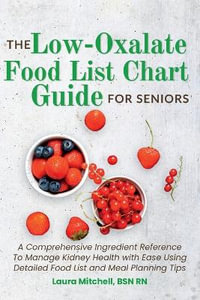 The Low-Oxalate Food List Chart Guide for Seniors : A Comprehensive Ingredient Reference To Manage Kidney Health with Ease Using Our Detailed Food List and Meal Planning Tips - BSN RN Laura Mitchell