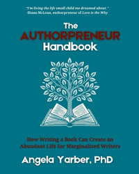 The Authorpreneur Handbook : How Writing a Book Can Create an Abundant Life for Marginalized Writers - Angela Yarber