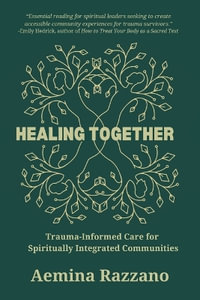 Healing Together : Trauma Informed Care for Spiritually Integrated Communities - Aemina Razzano