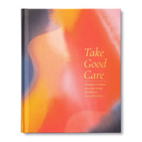 Take Good Care : A Guided Journal to Explore Your Well-Being, Boundaries, and Possibilities - M. H. Clark