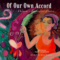 Of Our Own Accord : Women's Embodied Poetry - Mary Silwance