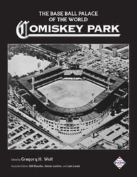 The Base Ball Palace of the World : Comiskey Park - Bill Nowlin