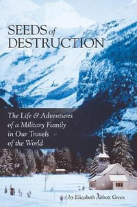 Seeds of Destruction : The Life & Adventures of a Military Family in Our Travels of the World - Elizabeth Abbott Green