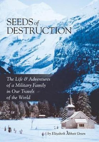 Seeds of Destruction : The Life & Adventures of a Military Family in Our Travels of the World - Elizabeth Abbott Green