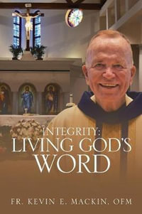 Integrity : Living God's Word - Fr. Kevin E. Mackin OFM