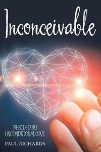 Inconceivable : Rescued by Unconditional Love - Paul Richards