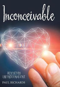 Inconceivable : Rescued by Unconditional Love - Paul Richards