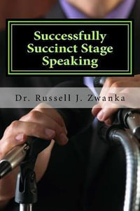 Successfully Succinct Stage Speaking : 50 Tips, Tidbits, and Success Strategies - Dr Russell J Zwanka