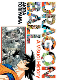 Dragon Ball: A Visual History : Dragon Ball: A Visual History - Akira Toriyama