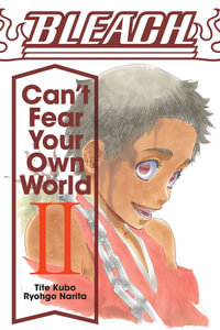 Bleach: Can't Fear Your Own World : Volume 2 - Ryohgo Narita