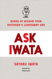 Ask Iwata : Words of Wisdom from Satoru Iwata, Nintendo's Legendary CEO - Sam Bett