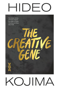 The Creative Gene : How books, movies, and music inspired the creator of Death Stranding and Metal Gear Solid - Hideo Kojima