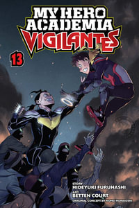 My Hero Academia, Vigilantes: Volume 13 : My Hero Academia Vigilantes - Kohei Horikoshi